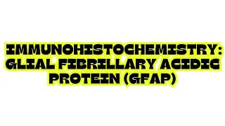 IMMUNOHISTOCHEMISTRY: GLIAL FIBRILLARY ACIDIC PROTEIN (GFAP)