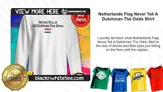Netherlands Flag Never Tell A Dutchman The Odds Shirt