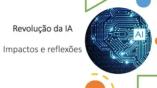 Revolução da Inteligência Artificial - Possíveis Impactos e Reflexões