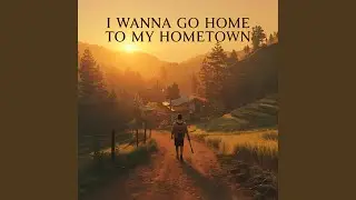 i wanna go home to my hometown