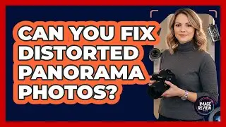 Can You Fix Distorted Panorama Photos?