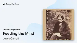 Feeding the Mind by Lewis Carroll &middot; Audiobook preview