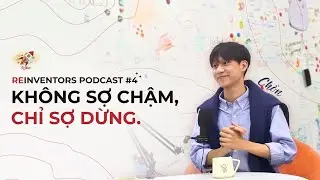 Kh&ocirc;ng sợ chậm, chỉ sợ dừng - Trần Đức Thắng | ReInventors Podcast #4
