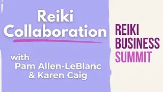 Collaboration in Your Reiki Business with Karen Caig & Pam Allen-LeBlanc: Reiki Business Summit 2024