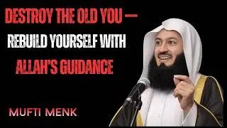 Destroy the Old You &mdash; Rebuild Yourself with Allah&rsquo;s GuidancePowerful Islamic Motivation | Mufti Menk