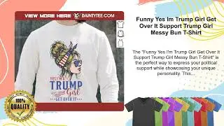 Funny Yes Im Trump Girl Get Over It Support Trump Girl Messy Bun T-Shirt