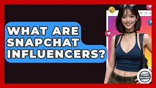 What Are Snapchat Influencers? - Trend Unwrapper