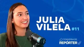 CONVERSA DE REPÓRTER com JULIA VILELA #11