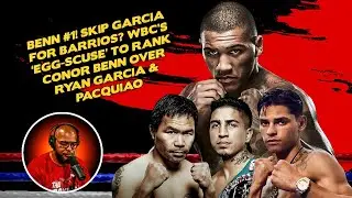 ☎️Benn #1❗️Skip Garcia for Barrios❓WBC&rsquo;s &lsquo;Egg-scuse&rsquo; to Rank Conor Over Ryan & Pacquiao👀
