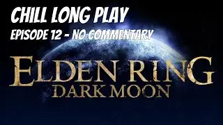 Elden Ring Dark Moon Mod - Chill Longplay - No Commentary - Episode 12