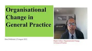 Organisational Change in General Practice,. Dipak Aditya. Aug 2022