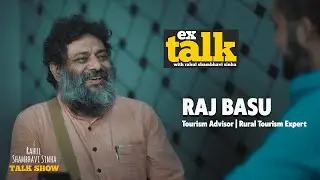 Meet The Tourism Gandhi Mr. Raj Basu | Tourism Advisor | Activist | Rural Tourism Expert | ExTalk