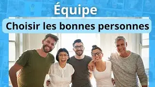 Comment choisir les bonnes personnes pour votre &eacute;quipe