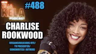 CHARLISE ROOKWOOD (VEGANSOULICIOUS NYC/ TV PRESENTER/ SONGWRITER/ AUTHOR) // KILLA KELA PODCAST #488