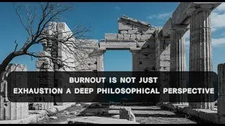 Burnout is Not Just Exhaustion: A Deep Philosophical Perspective