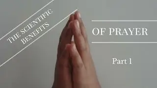 The Scientific Benefits of Prayer - Part I