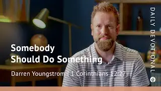 Somebody Should Do Something | 1 Corinthians 12:27 | Our Daily Bread Video Devotional