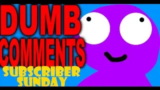 Dumb Comments! - Subscriber Sunday #65