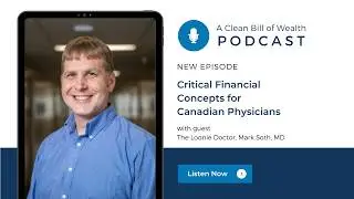Critical Financial Concepts for Canadian Physicians with The Loonie Doctor, Mark Soth, MD
