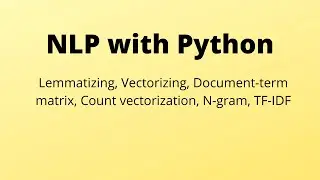 Lemmatizing, Vectorizing, Document-term matrix, Count vectorization, N-gram, TF-IDF