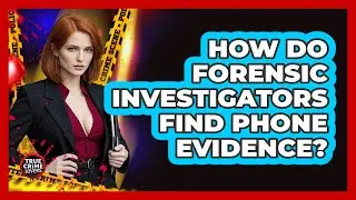 How Do Forensic Investigators Find Phone Evidence?