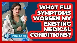 What Flu Symptoms Worsen My Existing Medical Conditions?