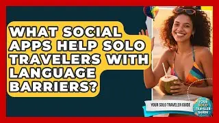 What Social Apps Help Solo Travelers With Language Barriers? - Your Solo Traveler Guide