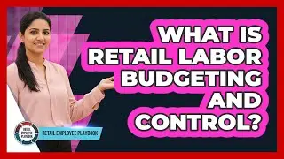 What Is Retail Labor Budgeting And Control?
