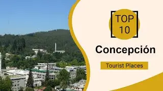 Top 10 Best Tourist Places to Visit in Concepci&oacute;n | Chile - English