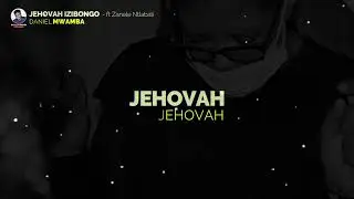 Jehovah Izibongo - ft Zanele Ntlabati