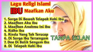 FULL ALBUM LAGU RELIGI ISLAMI 🤲 MAAFKAN AKU IBU | MENYENTUH HATI | TANPA IKLAN