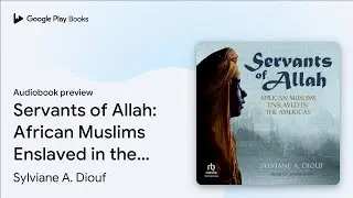 Servants of Allah: African Muslims Enslaved in&hellip; by Sylviane A. Diouf &middot; Audiobook preview