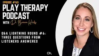 Q&A Lightning Round #6: Three Questions From Child-Centered Play Therapist Listeners Answered