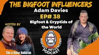 Bigfoot & International Mysterious Cryptids with Adam Davies | The Bigfoot Influencers #38