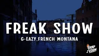 G-Eazy - Freak Show (Lyrics) ft. French Montana