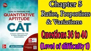 Ratios, Proportions & Variations| Questions 36 to 40| LOD-1 |Arun Sharma|CAT| Quantitative Aptitude