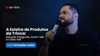 A Esteira de Produtos da Trinca: Solu&ccedil;&atilde;o Integrada, Down-sell e Cross-sell