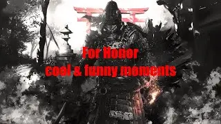For Honor- Epic and Funny Moments