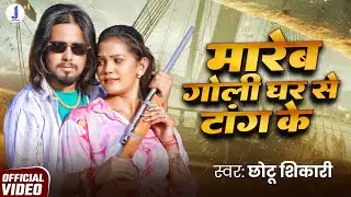 VIDEO - मारेम गोली घर से टांग के | Chhotu Sikari | Mareb Goli Ghar Se Tang Ke | New Bhojpuri Song