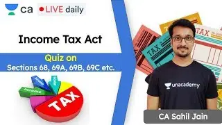 Quiz on Sections 68, 69A, 69B, 69C etc. | Income Tax Act | Unacademy CA Final | Sahil Jain