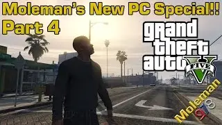 Moleman's New PC Special!! Part 4 | Grand Theft Auto V | I LOVE THIS GAME!