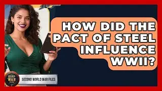 How Did The Pact Of Steel Influence WWII? - Second World War Files