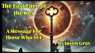 The Last Turn of the Key ~ A Message For Those Who SEE ~ by Jason Gray