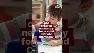 Are Children Necessary for a Valid Catholic Marriage?