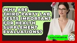 Why Are Third-Party Lab Tests Important for Health Supplement Evaluations?