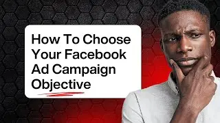 How To Choose Your Facebook Ad Campaign Objective