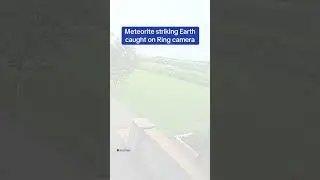 Meteorite striking Earth caught on Ring camera