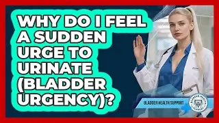 Why Do I Feel A Sudden Urge To Urinate (bladder Urgency)? - Bladder Health Support