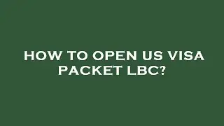 How to open us visa packet lbc?