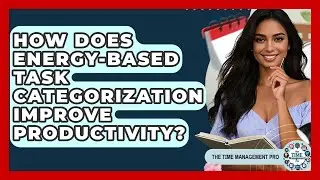 How Does Energy-based Task Categorization Improve Productivity? - The Time Management Pro